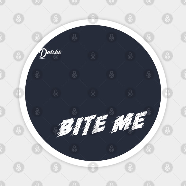 bite me - Dotchs Magnet by Dotchs